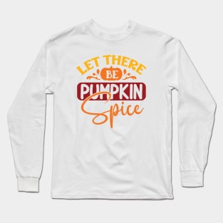 Let there be Pumpkin Spice | Halloween Season Long Sleeve T-Shirt